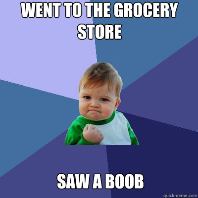 Went to the grocery store saw a Boob - Went to the grocery store saw a Boob  Success Baby