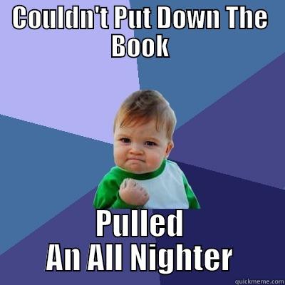 COULDN'T PUT DOWN THE BOOK PULLED AN ALL NIGHTER Success Kid