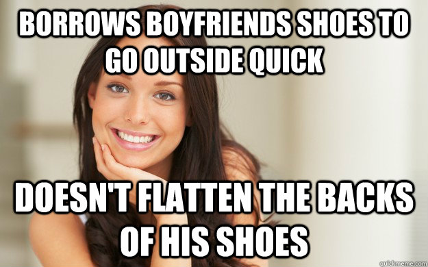 Borrows boyfriends shoes to go outside quick doesn't flatten the backs of his shoes  Good Girl Gina