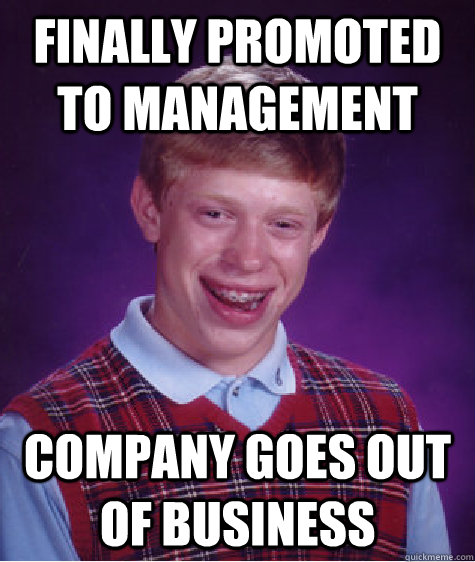 Finally promoted to management company goes out of business  Bad Luck Brian