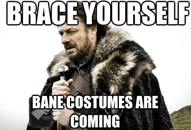 Brace Yourself  Bane Costumes are coming  Tea break Ned Stark