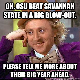 Oh, OSU beat Savannah State in a big blow-out. Please tell me more about their big year ahead.  Condescending Wonka