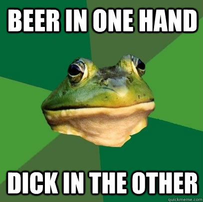 Beer in one hand Dick in the other  Foul Bachelor Frog