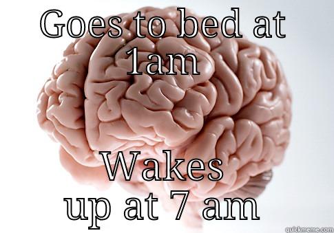 GOES TO BED AT 1AM WAKES UP AT 7 AM Scumbag Brain