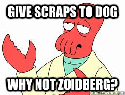 Give scraps to dog WHY NOT ZOIDBERG?  