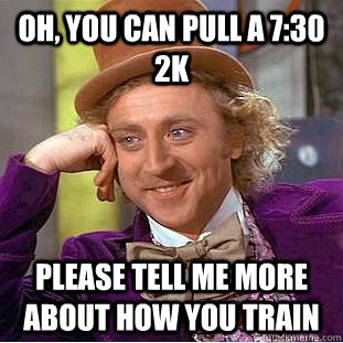 Oh, you can pull a 7:30 2k please tell me more about how you train  Condescending Wonka