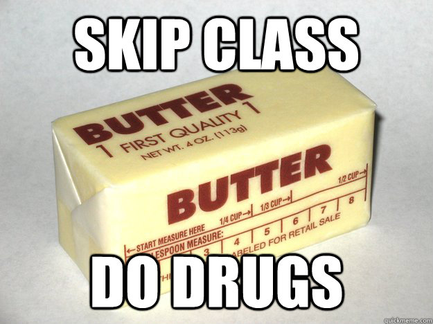 Skip Class Do Drugs - Skip Class Do Drugs  Bad Advice Butter