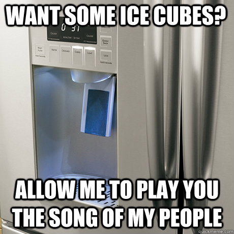 Want some ice cubes? Allow me to play you the song of my people - Want some ice cubes? Allow me to play you the song of my people  Scumbag Ice machine