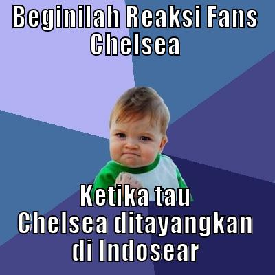 BEGINILAH REAKSI FANS CHELSEA KETIKA TAU CHELSEA DITAYANGKAN DI INDOSEAR Success Kid