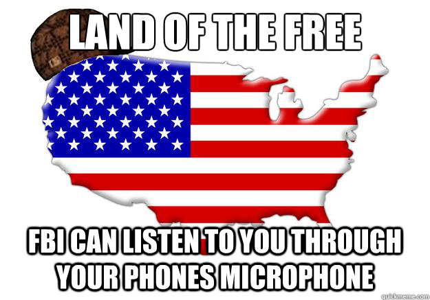 land of the free fbi can listen to you through your phones microphone  Scumbag america