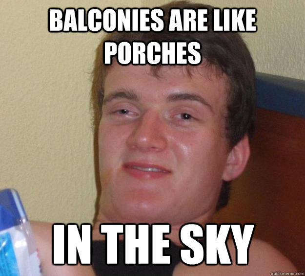 Balconies are like porches in the sky  10 Guy