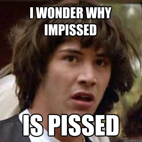 I wonder why Impissed Is pissed - I wonder why Impissed Is pissed  conspiracy keanu