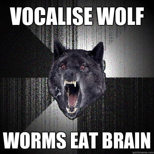 vocalise wolf worms eat brain  Insanity Wolf