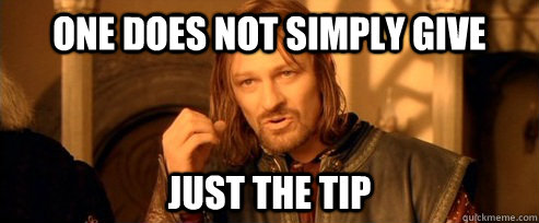 One does not simply give just the tip  One Does Not Simply