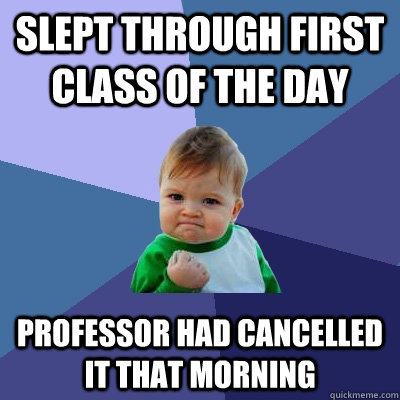Slept through first class of the day professor had cancelled it that morning   Success Kid