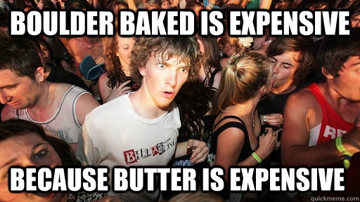 Boulder Baked is expensive because butter is expensive  Sudden Clarity Clarence