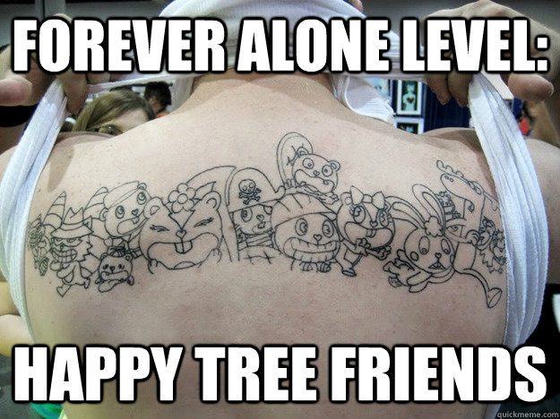 Forever alone level: Happy Tree Friends  Real Happy Tree Friends Fan