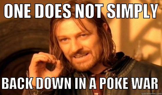  ONE DOES NOT SIMPLY   BACK DOWN IN A POKE WAR Boromir
