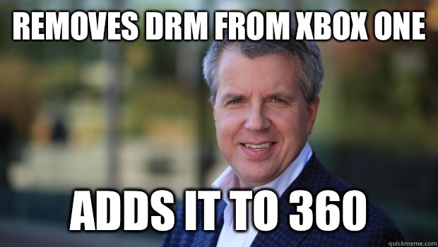 Removes DRM from Xbox One Adds it to 360 - Removes DRM from Xbox One Adds it to 360  Scumbag Larry Hryb