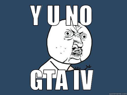 Y U NO GTA IV Y U No