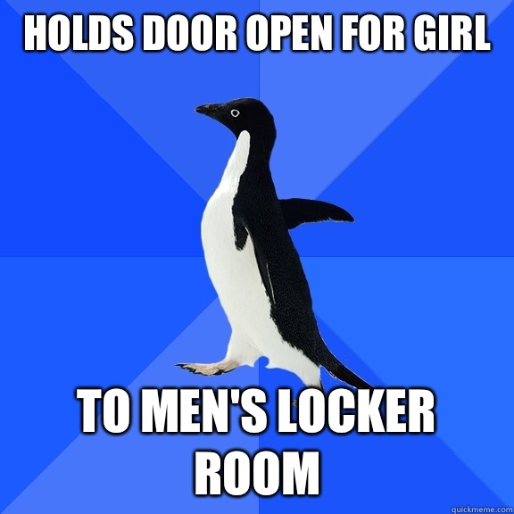 Holds door open for girl  To men's locker room  Socially Awkward Penguin
