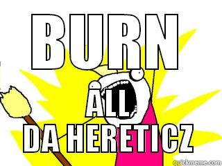 BURN ALL DA HERETICZ All The Things