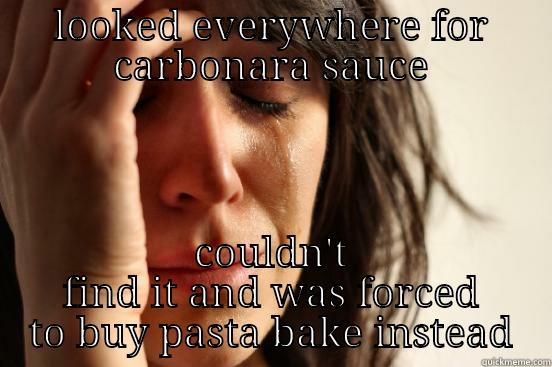 LOOKED EVERYWHERE FOR CARBONARA SAUCE COULDN'T FIND IT AND WAS FORCED TO BUY PASTA BAKE INSTEAD First World Problems