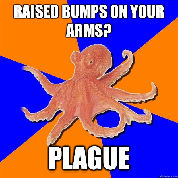 Raised bumps on your arms? Plague  Online Diagnosis Octopus