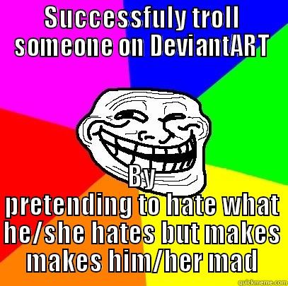 SUCCESSFULY TROLL SOMEONE ON DEVIANTART BY PRETENDING TO HATE WHAT HE/SHE HATES BUT MAKES MAKES HIM/HER MAD Troll Face
