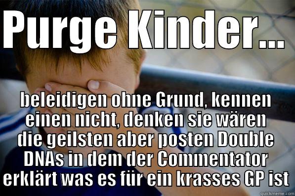 PURGE KINDER...  BELEIDIGEN OHNE GRUND, KENNEN EINEN NICHT, DENKEN SIE WÄREN DIE GEILSTEN ABER POSTEN DOUBLE DNAS IN DEM DER COMMENTATOR ERKLÄRT WAS ES FÜR EIN KRASSES GP IST Confession kid