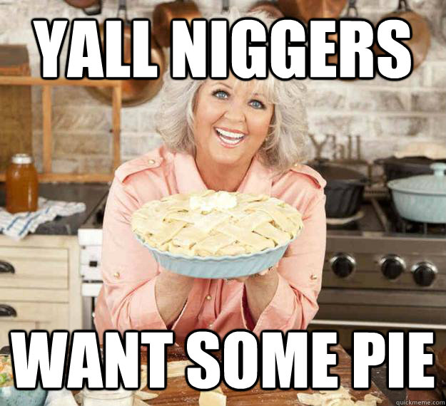 Yall Niggers want some pie  Paula Deen