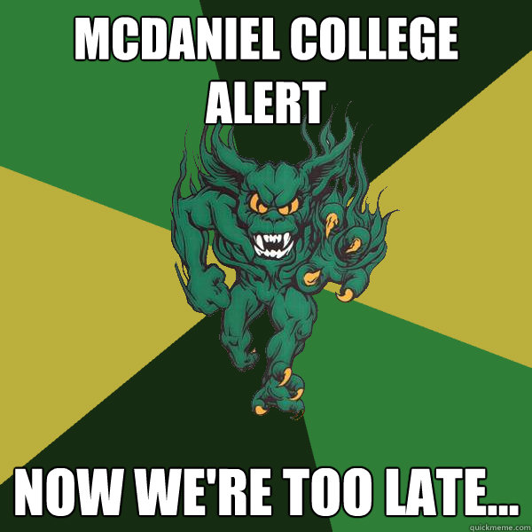 McDaniel College Alert Now we're too late...  Green Terror