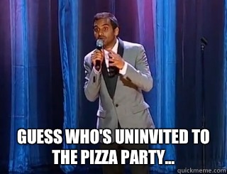  Guess who's uninvited to the pizza party...  