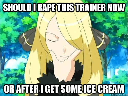 Should i rape this trainer now or after i get some ice cream  Cynthia pokemon