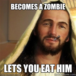 becomes a zombie lets you eat him  Good Guy Jesus