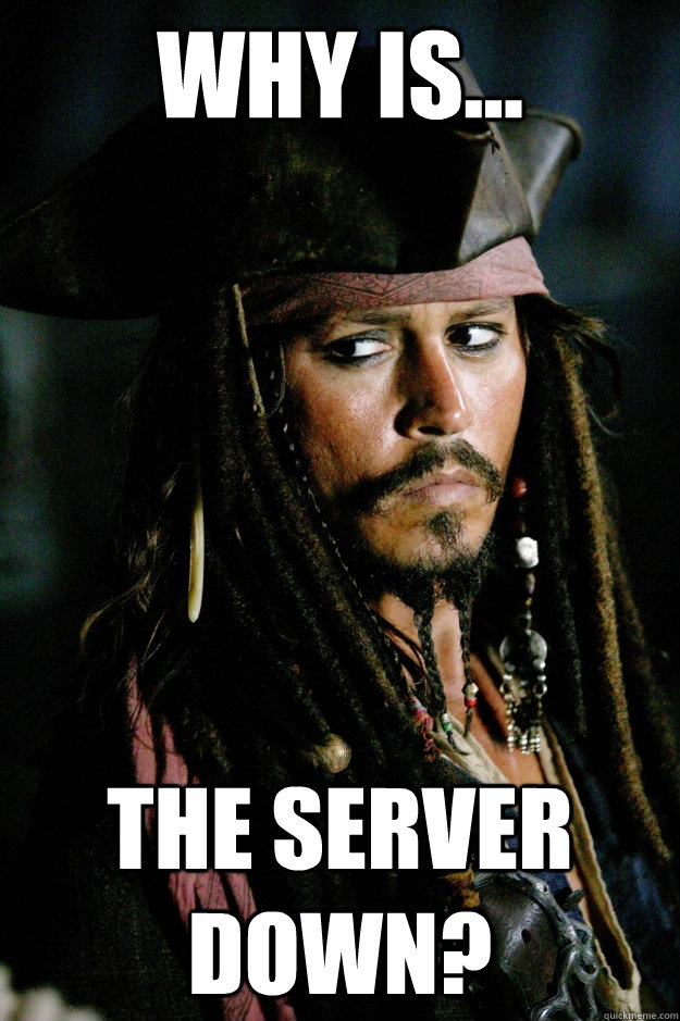 Why is... The Server Down? - Why is... The Server Down?  Captain Jack Sparrow