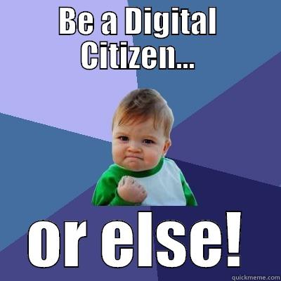 BE A DIGITAL CITIZEN... OR ELSE! Success Kid