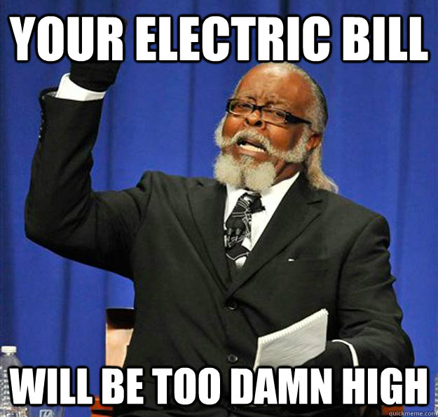 your electric bill  will be too damn high  Jimmy McMillan
