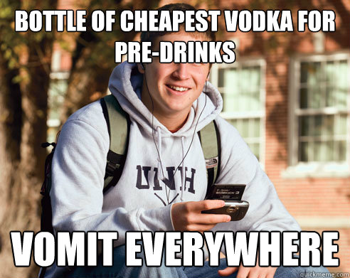 Bottle of cheapest vodka for pre-drinks vomit everywhere  College Freshman
