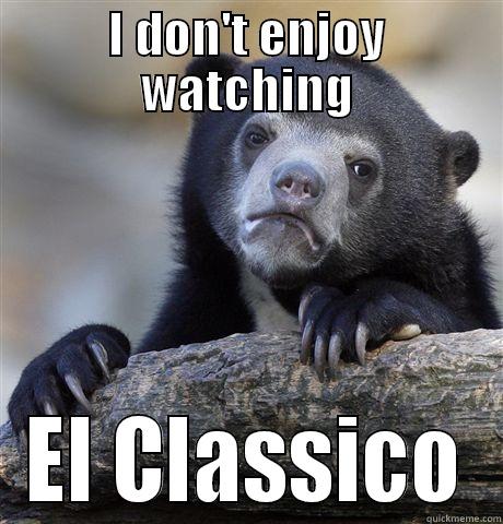 I DON'T ENJOY WATCHING EL CLASSICO Confession Bear