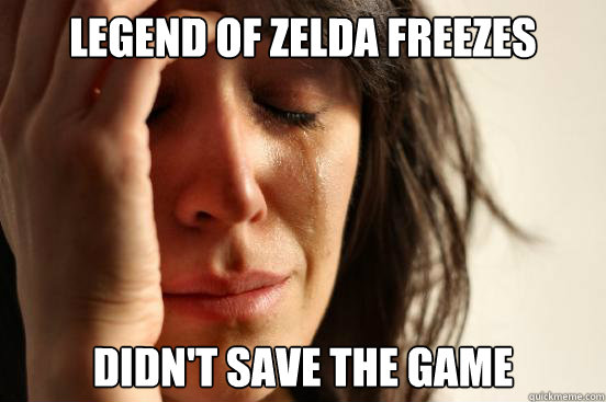 Legend oF Zelda Freezes Didn't save the game  First World Problems