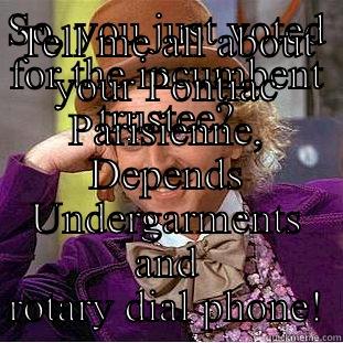 SO, YOU JUST VOTED FOR THE INCUMBENT TRUSTEE? TELL ME ALL ABOUT YOUR PONTIAC PARISIENNE, DEPENDS UNDERGARMENTS AND ROTARY DIAL PHONE! Creepy Wonka