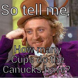 SO TELL ME,   HOW MANY CUPS DO THE CANUCKS HAVE? Condescending Wonka