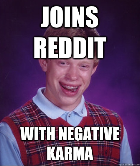 Joins Reddit With negative karma - Joins Reddit With negative karma  Bad Luck Brian