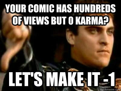 Your comic has hundreds of views but 0 karma? Let's make it -1  Downvoting Roman
