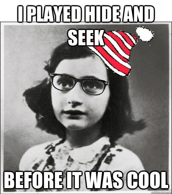 I played hide and seek Before it was cool - I played hide and seek Before it was cool  Hipster Anne Frank