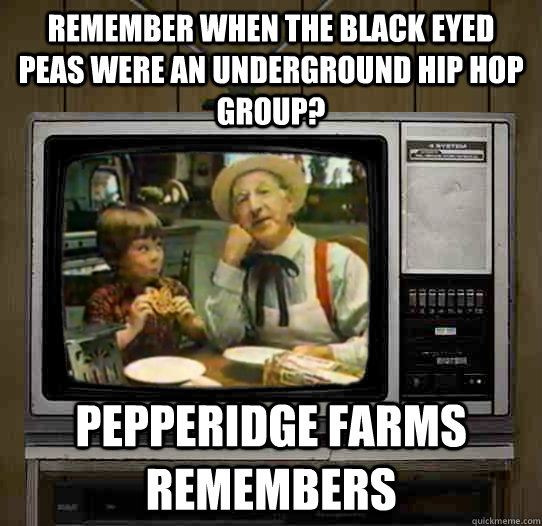 Remember when the Black Eyed Peas were an underground hip hop group? Pepperidge Farms remembers - Remember when the Black Eyed Peas were an underground hip hop group? Pepperidge Farms remembers  OG Pepperidge Farms