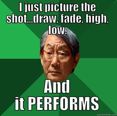 I JUST PICTURE THE SHOT...DRAW, FADE, HIGH, LOW. AND IT PERFORMS High Expectations Asian Father