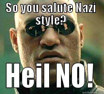 SO YOU SALUTE NAZI STYLE? HEIL NO! Matrix Morpheus