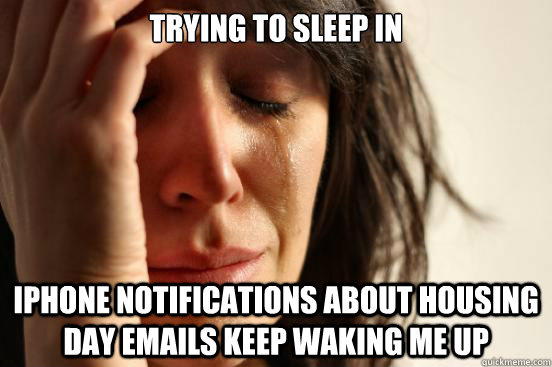 Trying to sleep in iPhone notifications about housing day emails keep waking me up  First World Problems